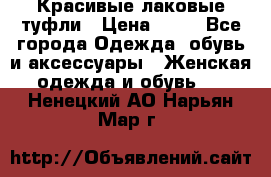 Красивые лаковые туфли › Цена ­ 15 - Все города Одежда, обувь и аксессуары » Женская одежда и обувь   . Ненецкий АО,Нарьян-Мар г.